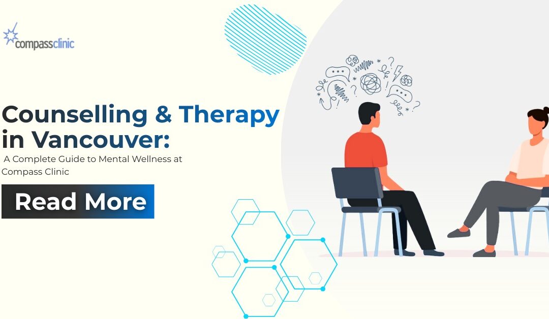 Counselling & Therapy in Vancouver: A Complete Guide to Mental Wellness at Compass Clinic