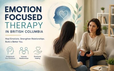 Emotion Focused Therapy in British Columbia: A Compassionate Path to Emotional Healing and Stronger Relationships
